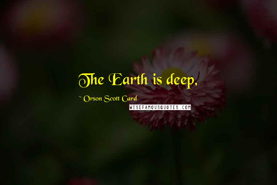 Orson Scott Card Quotes: The Earth is deep,