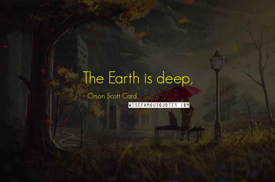 Orson Scott Card Quotes: The Earth is deep,