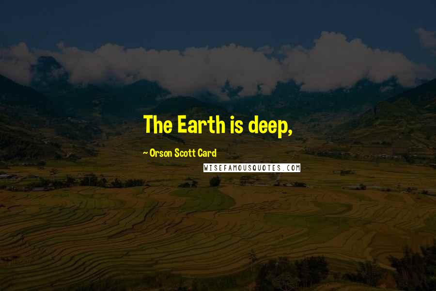 Orson Scott Card Quotes: The Earth is deep,
