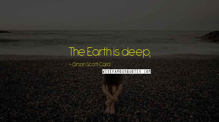 Orson Scott Card Quotes: The Earth is deep,