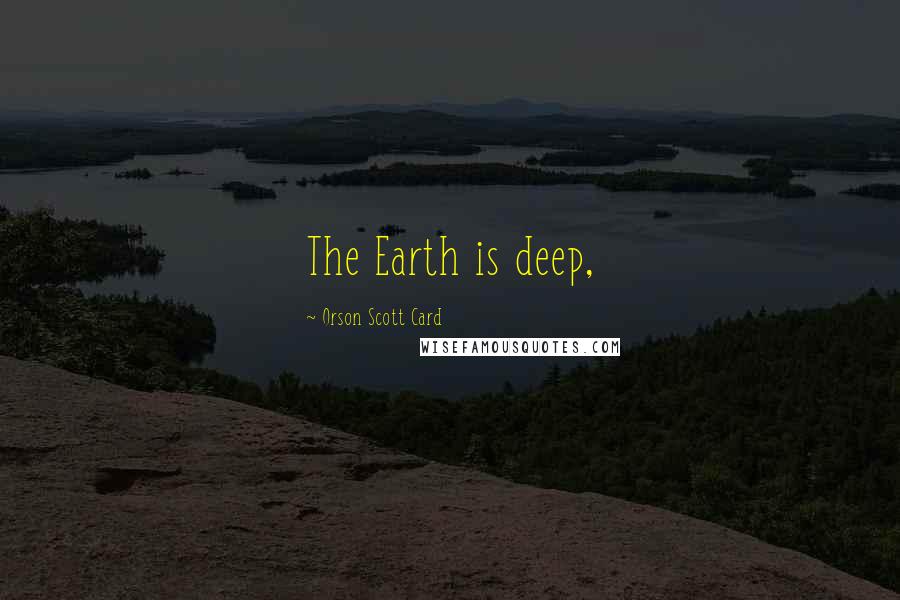 Orson Scott Card Quotes: The Earth is deep,