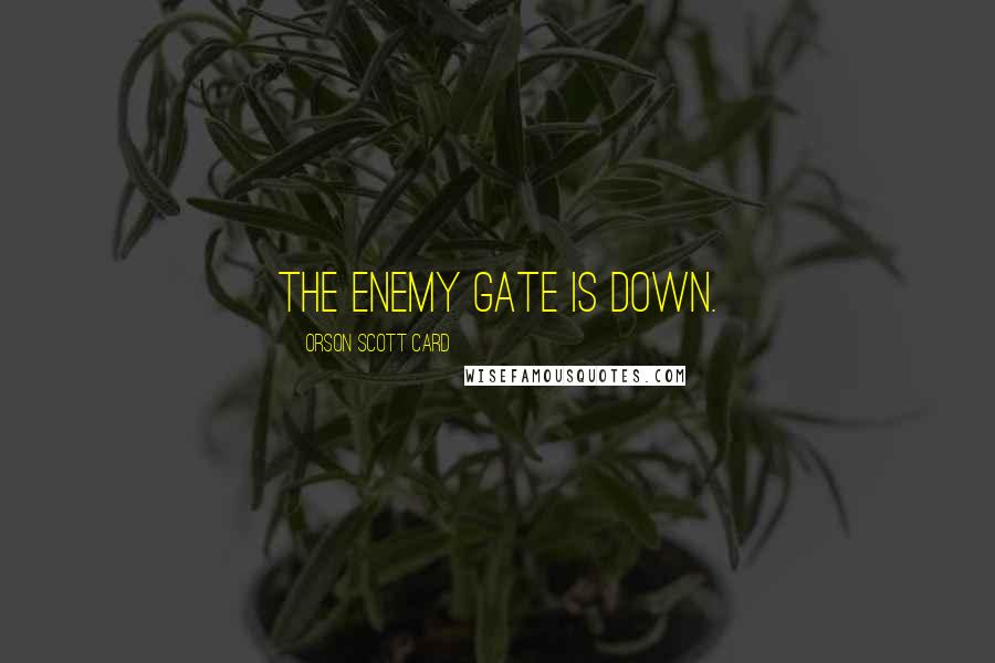 Orson Scott Card Quotes: The enemy gate is down.