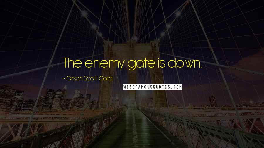 Orson Scott Card Quotes: The enemy gate is down.