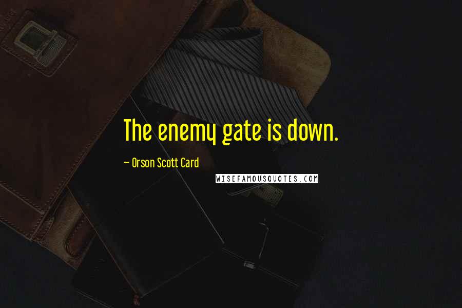 Orson Scott Card Quotes: The enemy gate is down.