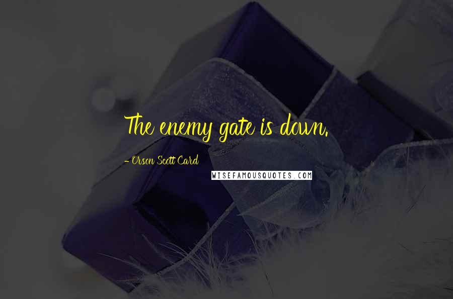 Orson Scott Card Quotes: The enemy gate is down.