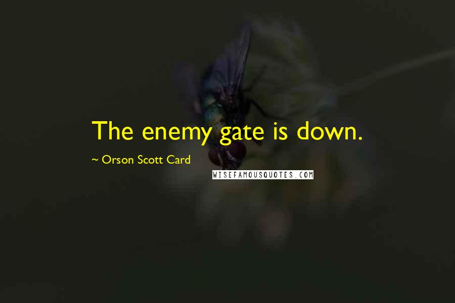 Orson Scott Card Quotes: The enemy gate is down.