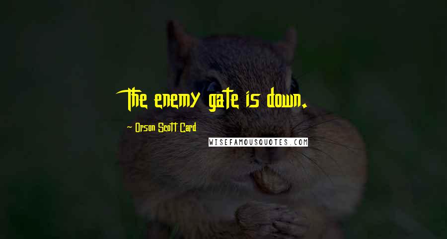 Orson Scott Card Quotes: The enemy gate is down.