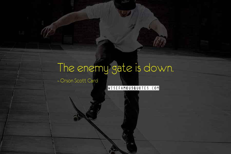 Orson Scott Card Quotes: The enemy gate is down.