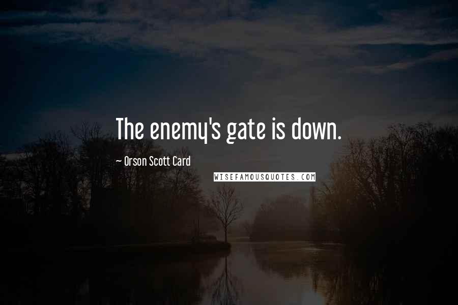 Orson Scott Card Quotes: The enemy's gate is down.