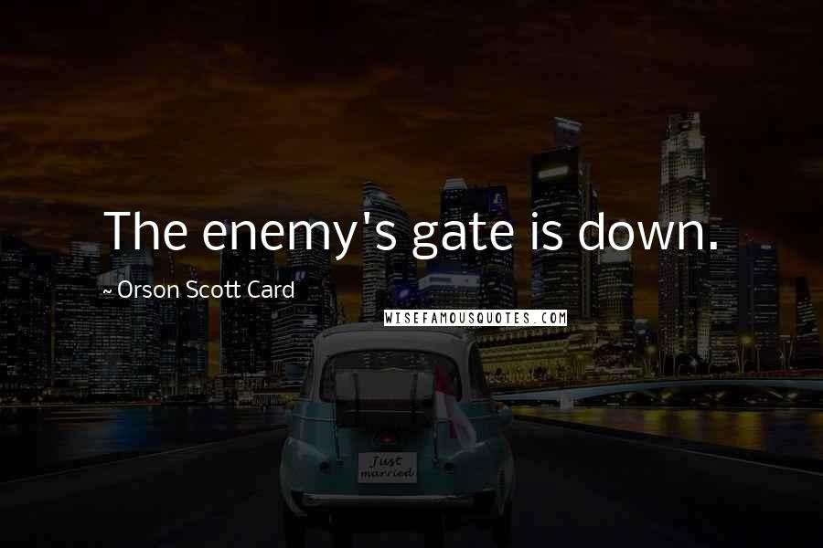 Orson Scott Card Quotes: The enemy's gate is down.