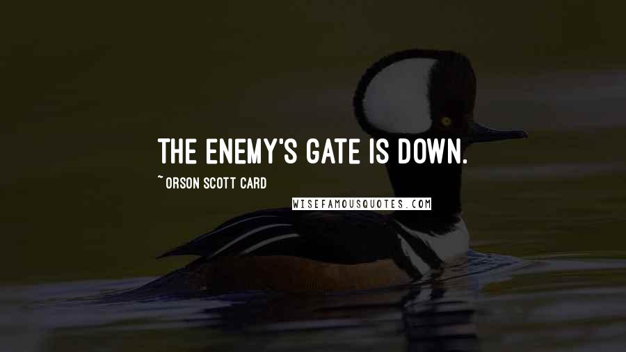 Orson Scott Card Quotes: The enemy's gate is down.