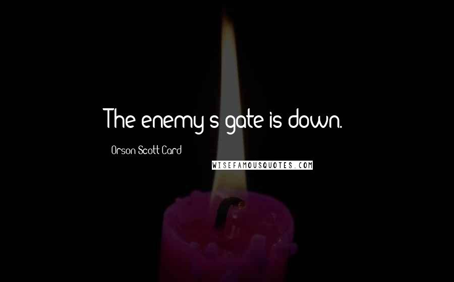 Orson Scott Card Quotes: The enemy's gate is down.
