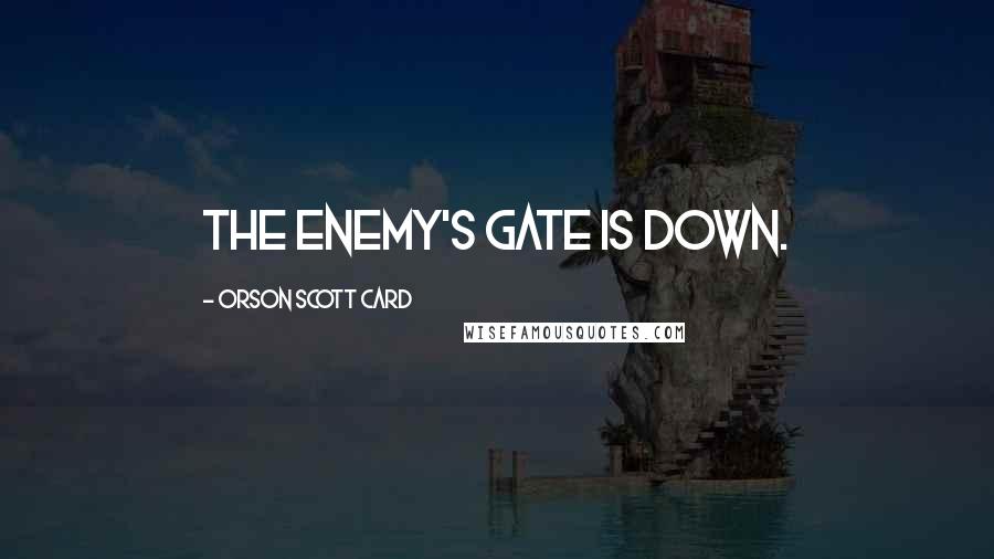 Orson Scott Card Quotes: The enemy's gate is down.