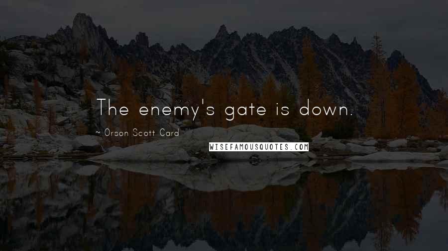 Orson Scott Card Quotes: The enemy's gate is down.