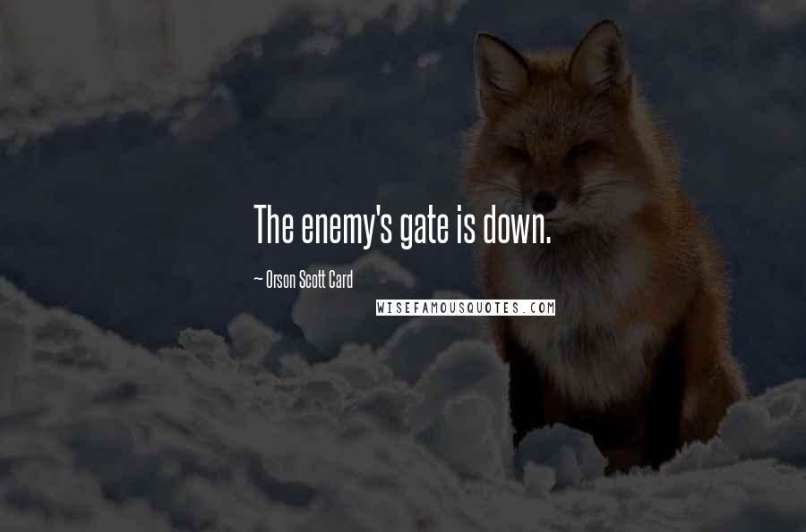 Orson Scott Card Quotes: The enemy's gate is down.