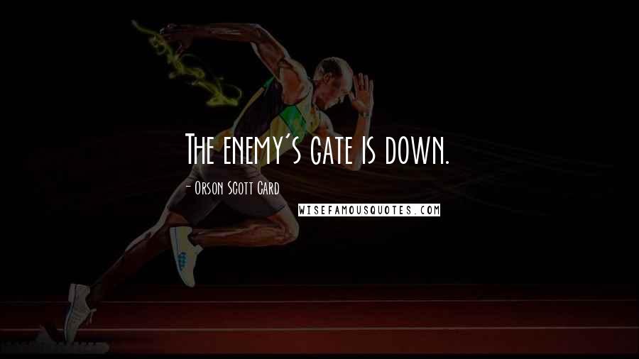 Orson Scott Card Quotes: The enemy's gate is down.