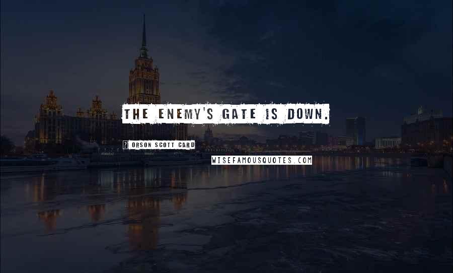 Orson Scott Card Quotes: The enemy's gate is down.