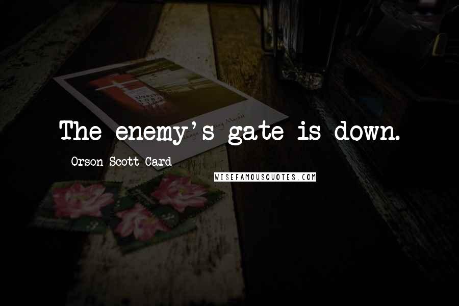 Orson Scott Card Quotes: The enemy's gate is down.