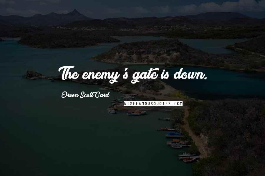 Orson Scott Card Quotes: The enemy's gate is down.