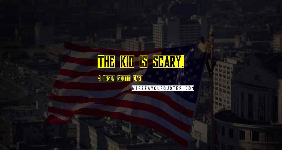 Orson Scott Card Quotes: The kid is scary.