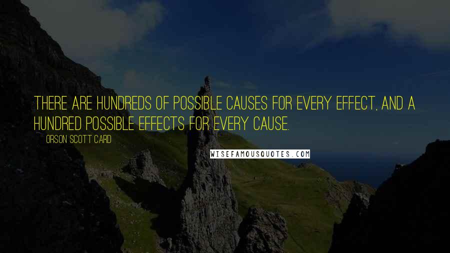 Orson Scott Card Quotes: There are hundreds of possible causes for every effect, and a hundred possible effects for every cause.