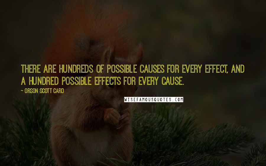 Orson Scott Card Quotes: There are hundreds of possible causes for every effect, and a hundred possible effects for every cause.