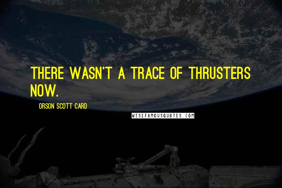 Orson Scott Card Quotes: There wasn't a trace of thrusters now.