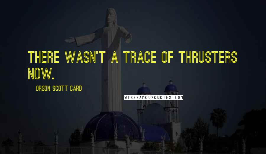 Orson Scott Card Quotes: There wasn't a trace of thrusters now.