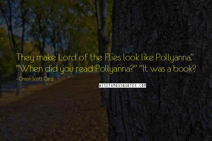 Orson Scott Card Quotes: They make Lord of the Flies look like Pollyanna." "When did you read Pollyanna?" "It was a book?