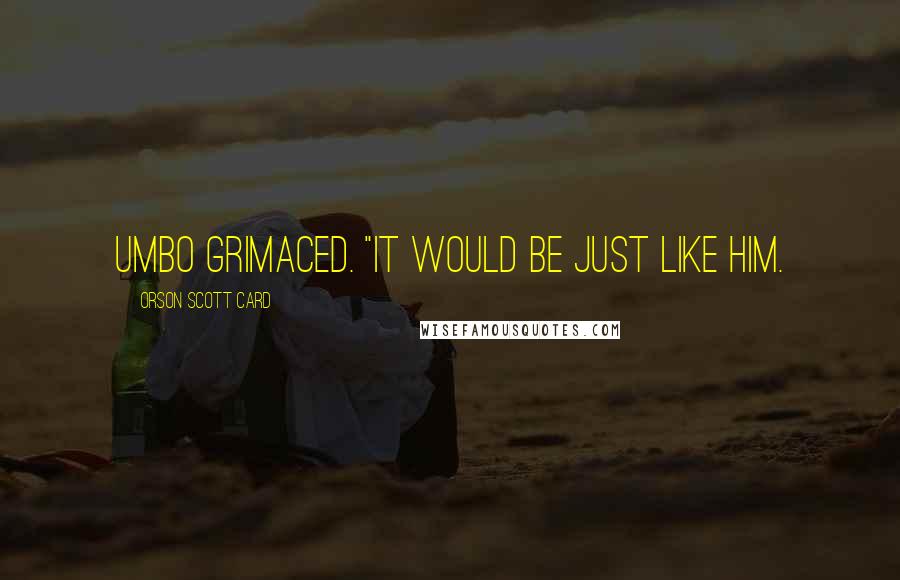 Orson Scott Card Quotes: Umbo grimaced. "It would be just like him.