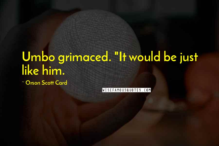 Orson Scott Card Quotes: Umbo grimaced. "It would be just like him.