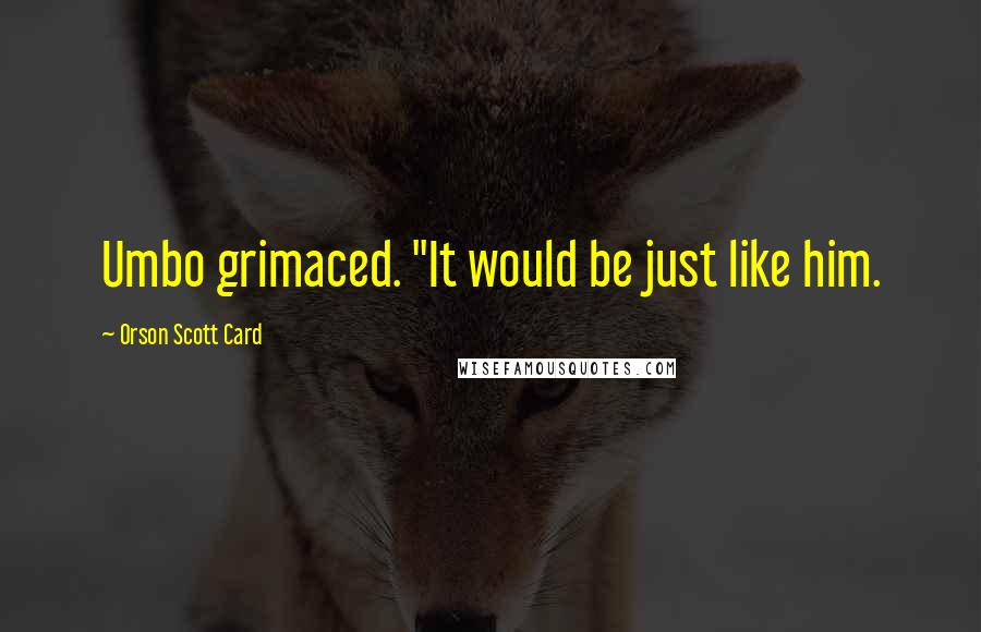 Orson Scott Card Quotes: Umbo grimaced. "It would be just like him.