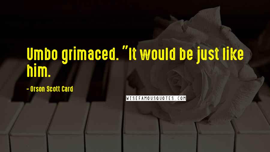 Orson Scott Card Quotes: Umbo grimaced. "It would be just like him.