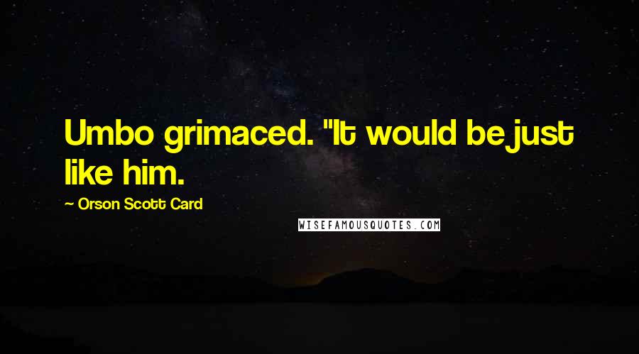 Orson Scott Card Quotes: Umbo grimaced. "It would be just like him.