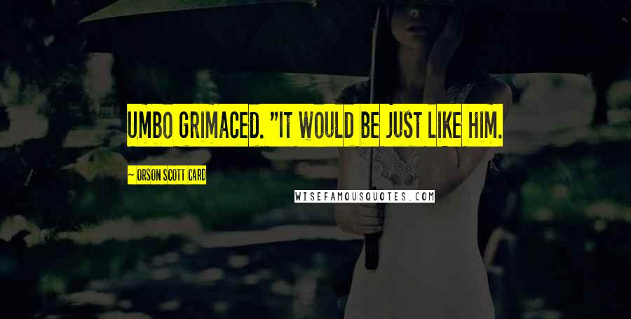 Orson Scott Card Quotes: Umbo grimaced. "It would be just like him.