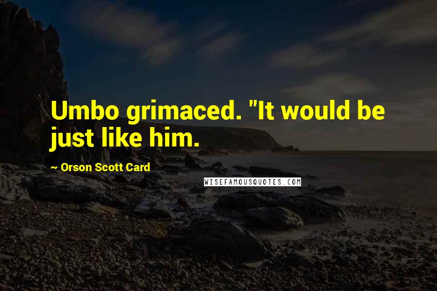 Orson Scott Card Quotes: Umbo grimaced. "It would be just like him.