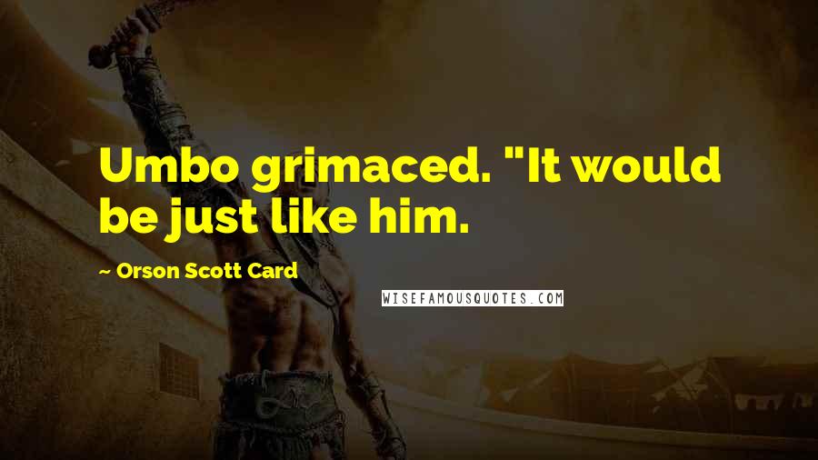Orson Scott Card Quotes: Umbo grimaced. "It would be just like him.