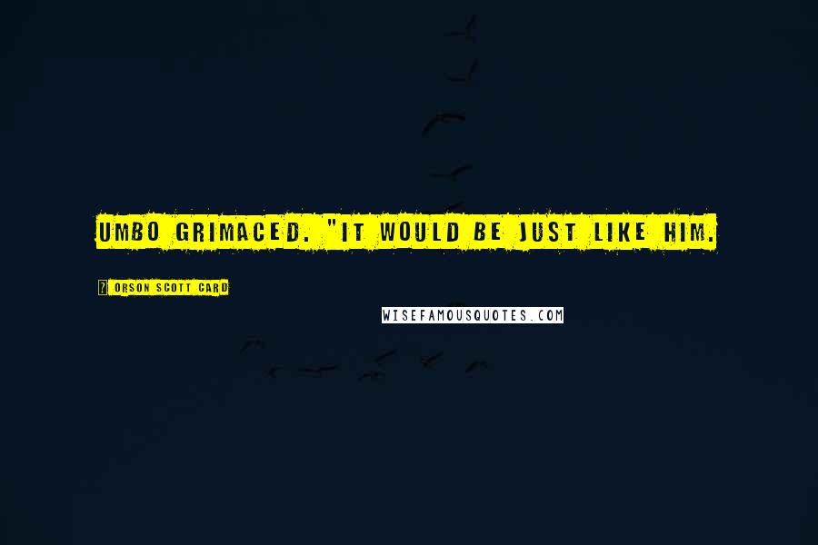 Orson Scott Card Quotes: Umbo grimaced. "It would be just like him.