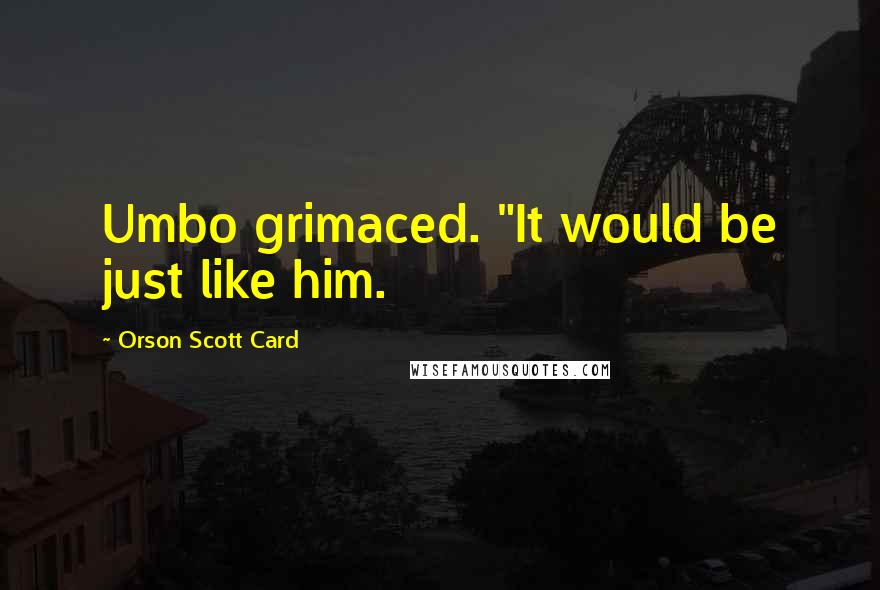 Orson Scott Card Quotes: Umbo grimaced. "It would be just like him.