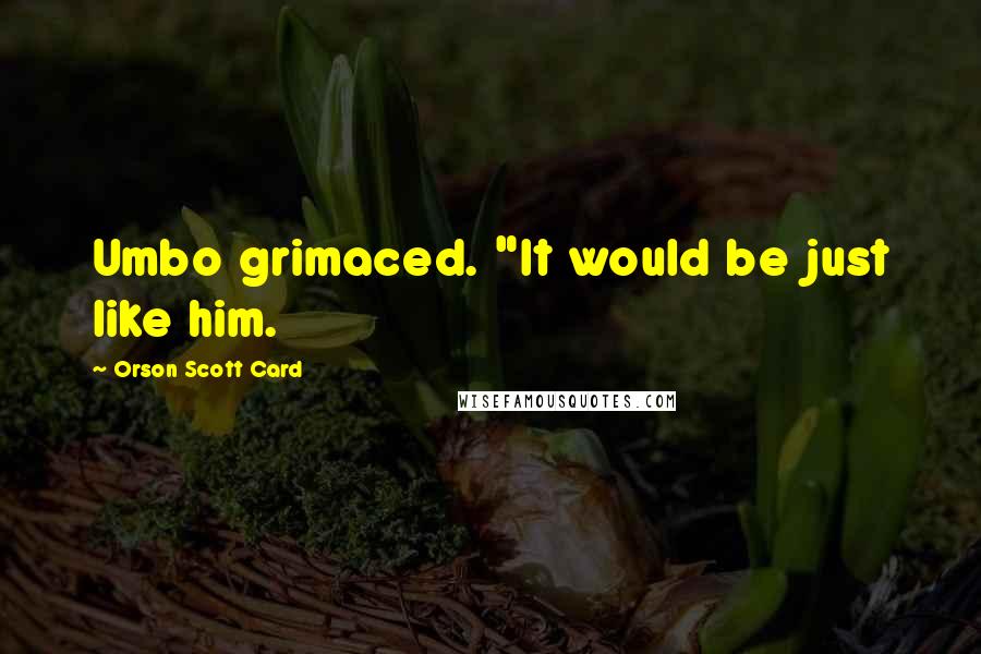Orson Scott Card Quotes: Umbo grimaced. "It would be just like him.