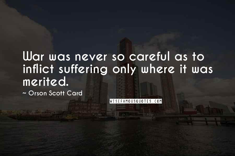 Orson Scott Card Quotes: War was never so careful as to inflict suffering only where it was merited.