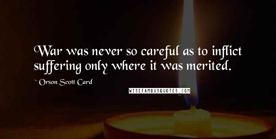 Orson Scott Card Quotes: War was never so careful as to inflict suffering only where it was merited.