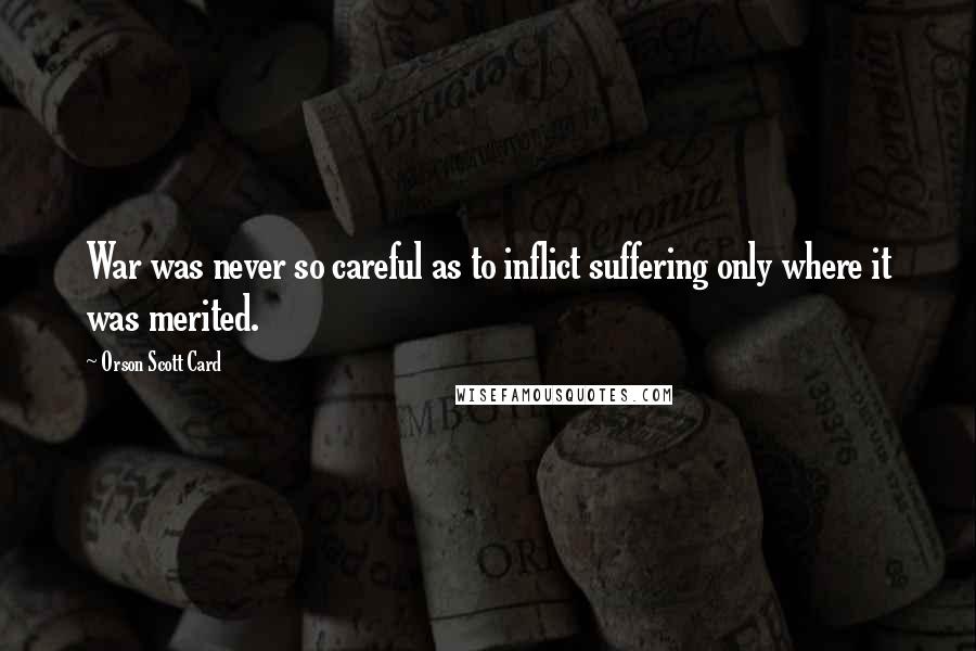 Orson Scott Card Quotes: War was never so careful as to inflict suffering only where it was merited.