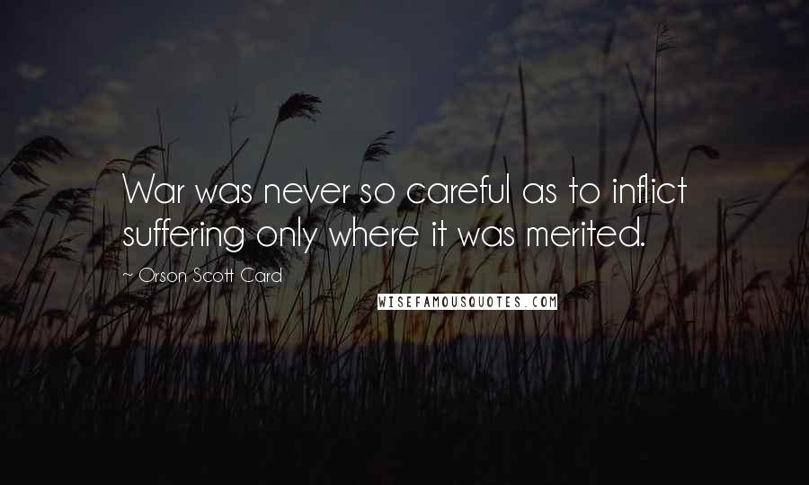 Orson Scott Card Quotes: War was never so careful as to inflict suffering only where it was merited.