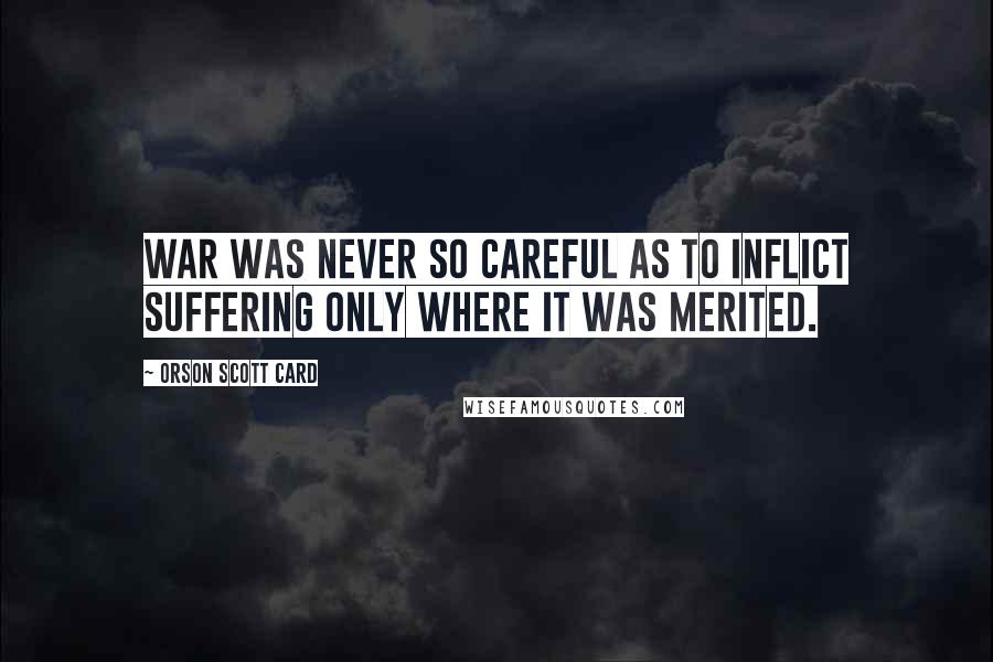 Orson Scott Card Quotes: War was never so careful as to inflict suffering only where it was merited.