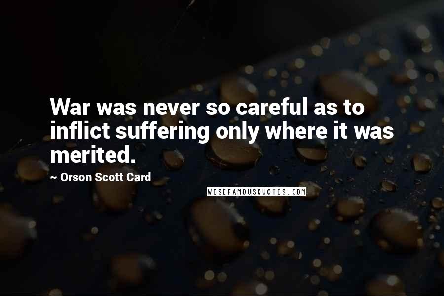 Orson Scott Card Quotes: War was never so careful as to inflict suffering only where it was merited.