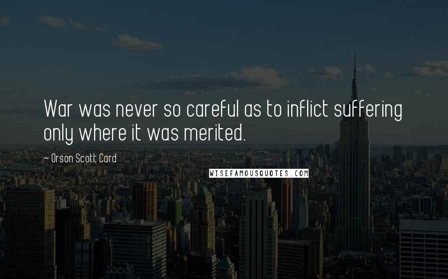 Orson Scott Card Quotes: War was never so careful as to inflict suffering only where it was merited.