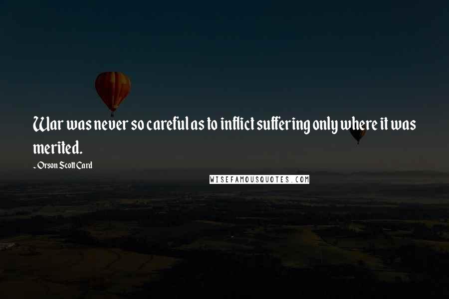 Orson Scott Card Quotes: War was never so careful as to inflict suffering only where it was merited.