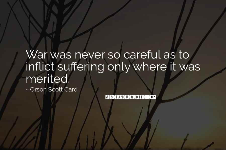 Orson Scott Card Quotes: War was never so careful as to inflict suffering only where it was merited.