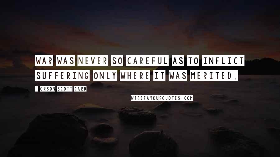 Orson Scott Card Quotes: War was never so careful as to inflict suffering only where it was merited.